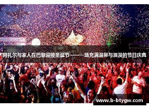 阿扎尔与家人在巴黎迎接圣诞节——一场充满温馨与浪漫的节日庆典