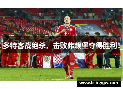 多特客战绝杀，击败弗赖堡夺得胜利！